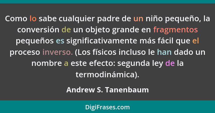 Como lo sabe cualquier padre de un niño pequeño, la conversión de un objeto grande en fragmentos pequeños es significativamente... - Andrew S. Tanenbaum