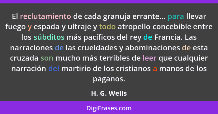 El reclutamiento de cada granuja errante... para llevar fuego y espada y ultraje y todo atropello concebible entre los súbditos más pací... - H. G. Wells