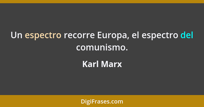 Un espectro recorre Europa, el espectro del comunismo.... - Karl Marx