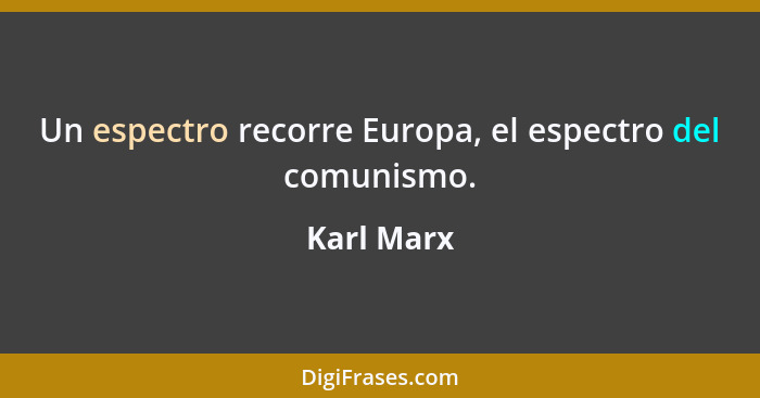 Un espectro recorre Europa, el espectro del comunismo.... - Karl Marx