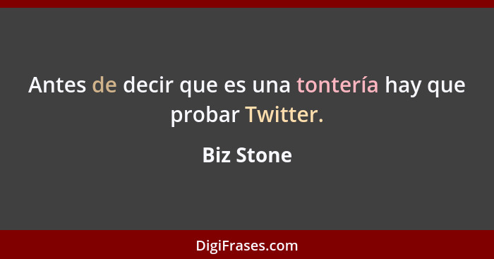 Antes de decir que es una tontería hay que probar Twitter.... - Biz Stone