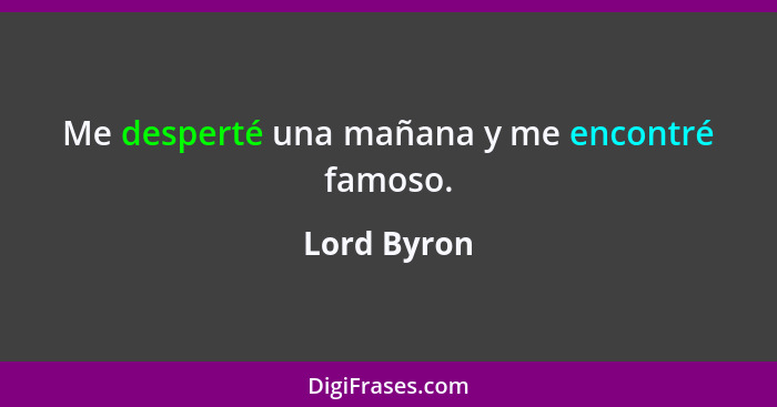 Me desperté una mañana y me encontré famoso.... - Lord Byron