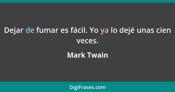 Dejar de fumar es fácil. Yo ya lo dejé unas cien veces.... - Mark Twain