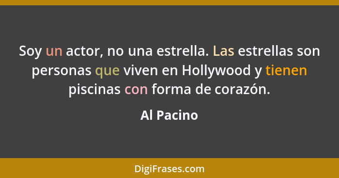 Soy un actor, no una estrella. Las estrellas son personas que viven en Hollywood y tienen piscinas con forma de corazón.... - Al Pacino