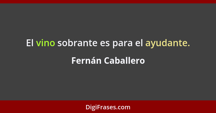 El vino sobrante es para el ayudante.... - Fernán Caballero