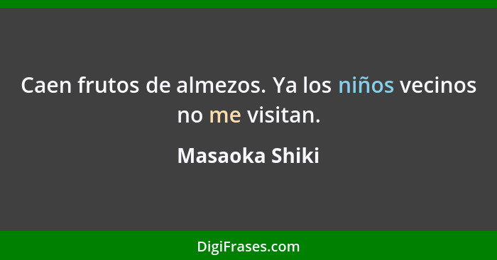 Caen frutos de almezos. Ya los niños vecinos no me visitan.... - Masaoka Shiki