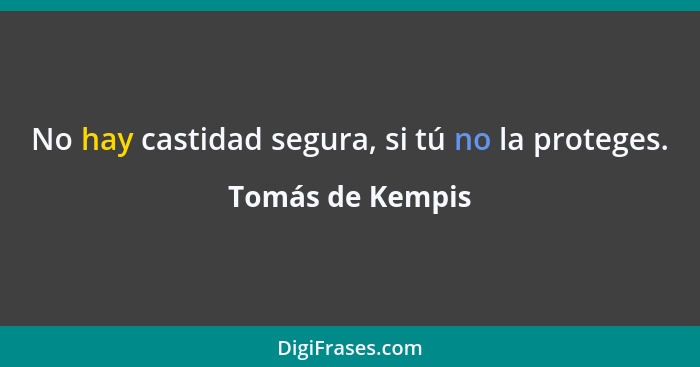 No hay castidad segura, si tú no la proteges.... - Tomás de Kempis