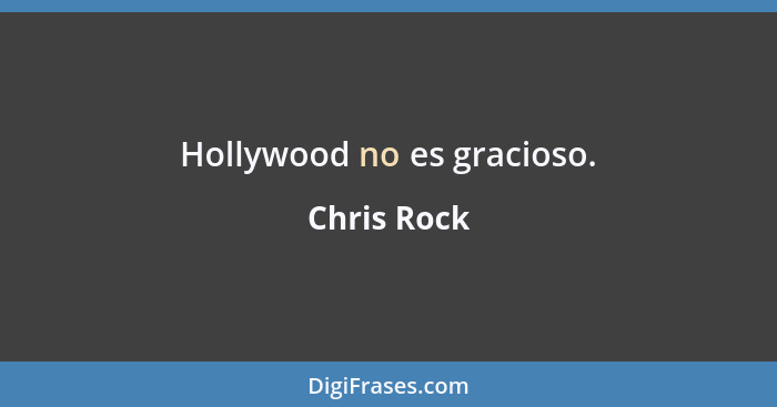 Hollywood no es gracioso.... - Chris Rock