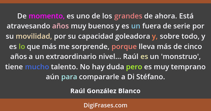 De momento, es uno de los grandes de ahora. Está atravesando años muy buenos y es un fuera de serie por su movilidad, por su ca... - Raúl González Blanco