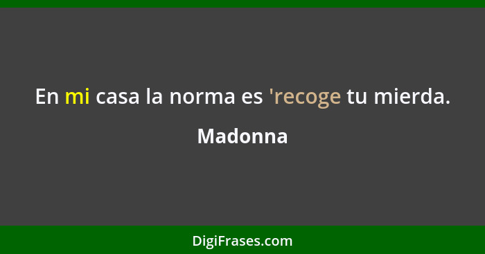 En mi casa la norma es 'recoge tu mierda.... - Madonna