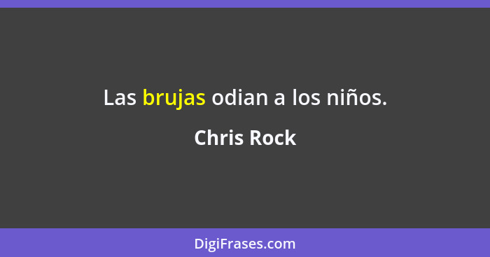 Las brujas odian a los niños.... - Chris Rock