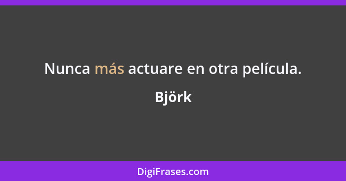 Nunca más actuare en otra película.... - Björk