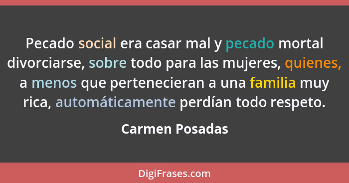 Pecado social era casar mal y pecado mortal divorciarse, sobre todo para las mujeres, quienes, a menos que pertenecieran a una famili... - Carmen Posadas