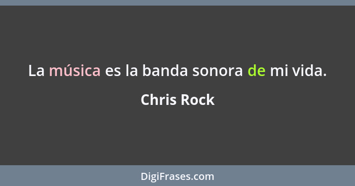 La música es la banda sonora de mi vida.... - Chris Rock