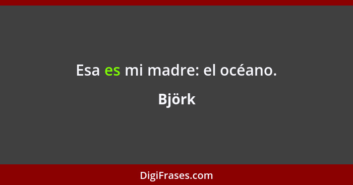 Esa es mi madre: el océano.... - Björk