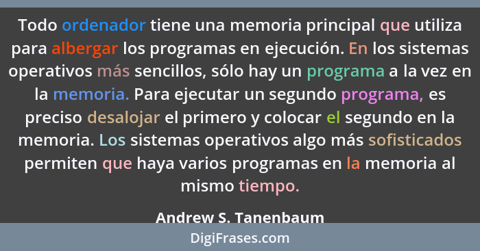 Todo ordenador tiene una memoria principal que utiliza para albergar los programas en ejecución. En los sistemas operativos más... - Andrew S. Tanenbaum