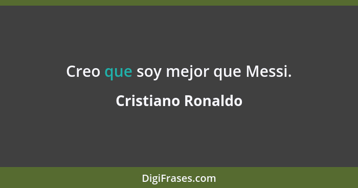 Creo que soy mejor que Messi.... - Cristiano Ronaldo