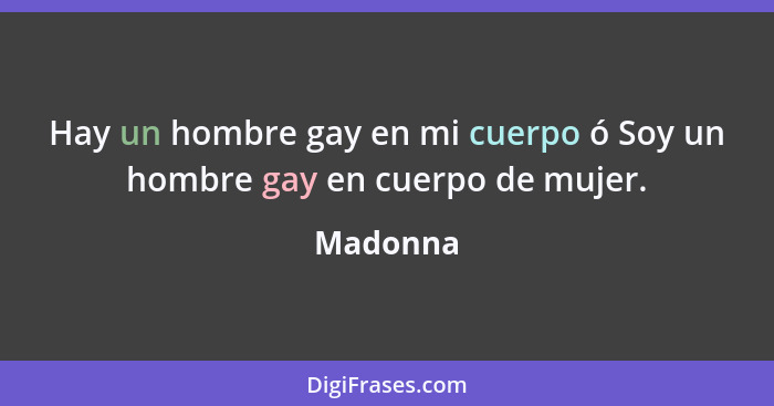 Hay un hombre gay en mi cuerpo ó Soy un hombre gay en cuerpo de mujer.... - Madonna