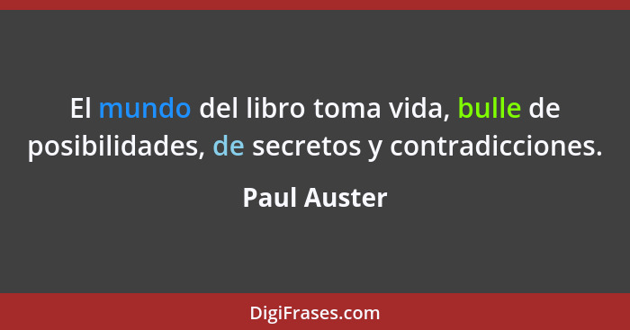 El mundo del libro toma vida, bulle de posibilidades, de secretos y contradicciones.... - Paul Auster