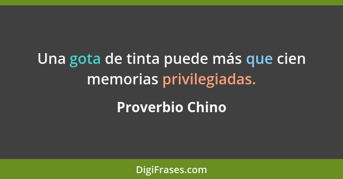 Una gota de tinta puede más que cien memorias privilegiadas.... - Proverbio Chino