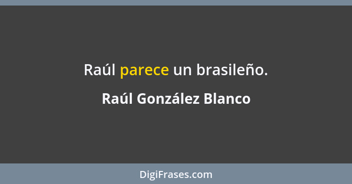 Raúl parece un brasileño.... - Raúl González Blanco