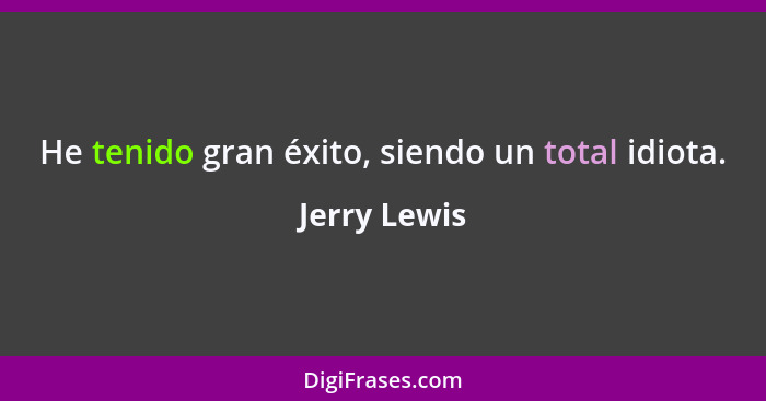 He tenido gran éxito, siendo un total idiota.... - Jerry Lewis