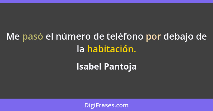 Me pasó el número de teléfono por debajo de la habitación.... - Isabel Pantoja