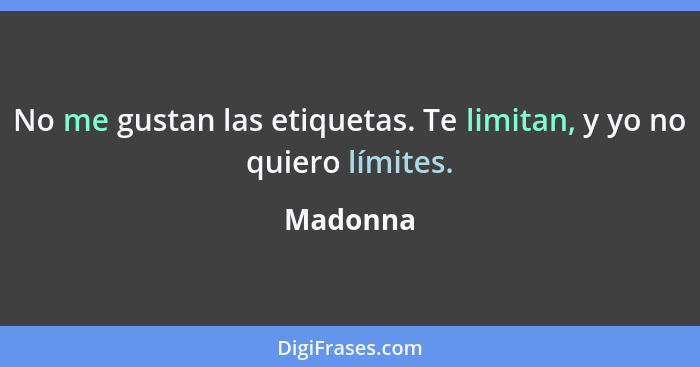 No me gustan las etiquetas. Te limitan, y yo no quiero límites.... - Madonna