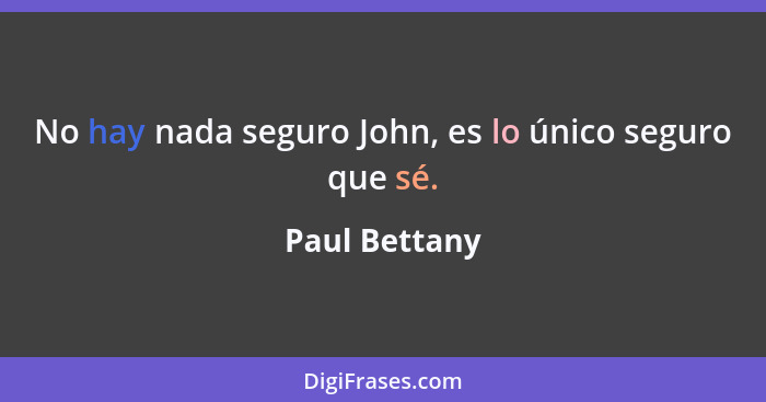 No hay nada seguro John, es lo único seguro que sé.... - Paul Bettany