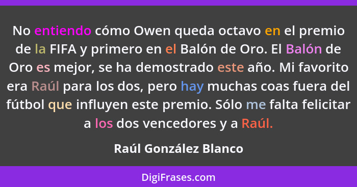 No entiendo cómo Owen queda octavo en el premio de la FIFA y primero en el Balón de Oro. El Balón de Oro es mejor, se ha demost... - Raúl González Blanco