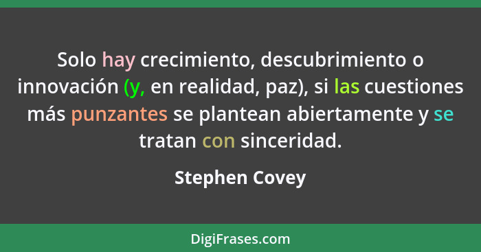 Solo hay crecimiento, descubrimiento o innovación (y, en realidad, paz), si las cuestiones más punzantes se plantean abiertamente y se... - Stephen Covey