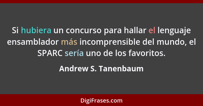 Si hubiera un concurso para hallar el lenguaje ensamblador más incomprensible del mundo, el SPARC sería uno de los favoritos.... - Andrew S. Tanenbaum