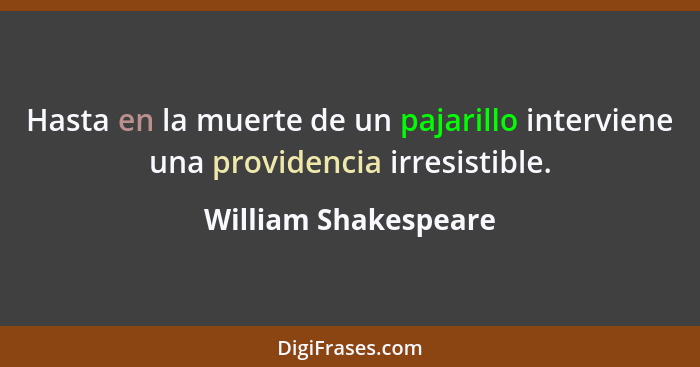 Hasta en la muerte de un pajarillo interviene una providencia irresistible.... - William Shakespeare