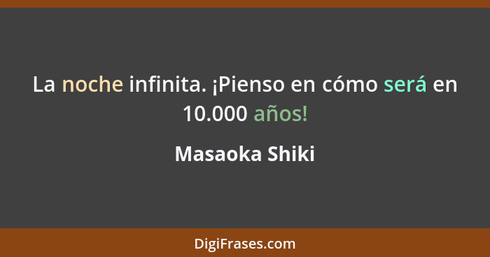 La noche infinita. ¡Pienso en cómo será en 10.000 años!... - Masaoka Shiki