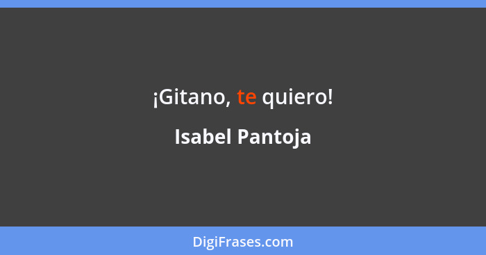 ¡Gitano, te quiero!... - Isabel Pantoja