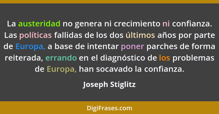 La austeridad no genera ni crecimiento ni confianza. Las políticas fallidas de los dos últimos años por parte de Europa, a base de i... - Joseph Stiglitz