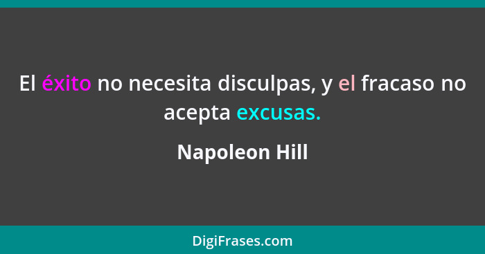 El éxito no necesita disculpas, y el fracaso no acepta excusas.... - Napoleon Hill