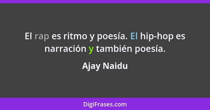 El rap es ritmo y poesía. El hip-hop es narración y también poesía.... - Ajay Naidu