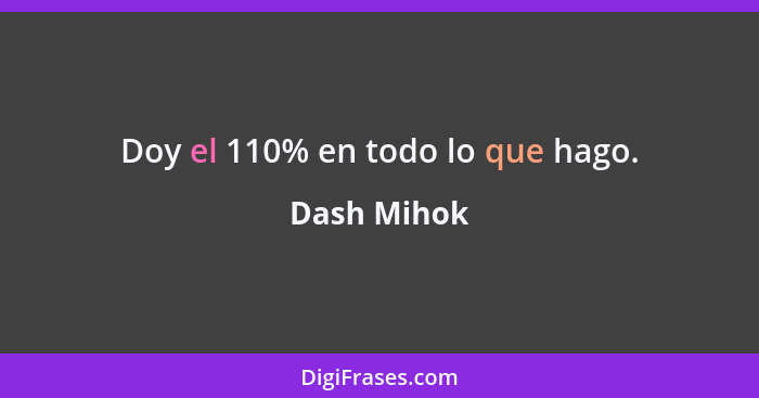 Doy el 110% en todo lo que hago.... - Dash Mihok