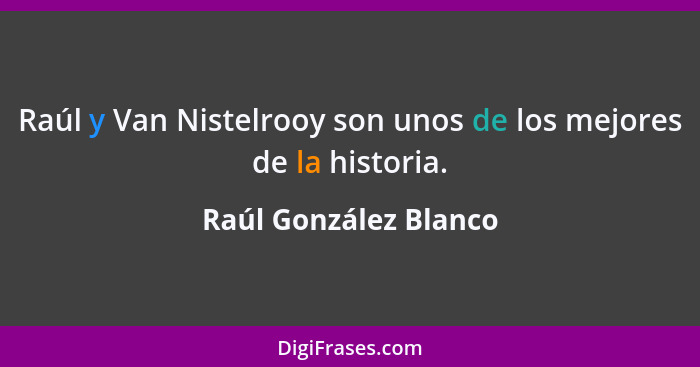Raúl y Van Nistelrooy son unos de los mejores de la historia.... - Raúl González Blanco