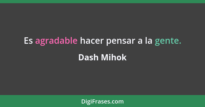 Es agradable hacer pensar a la gente.... - Dash Mihok