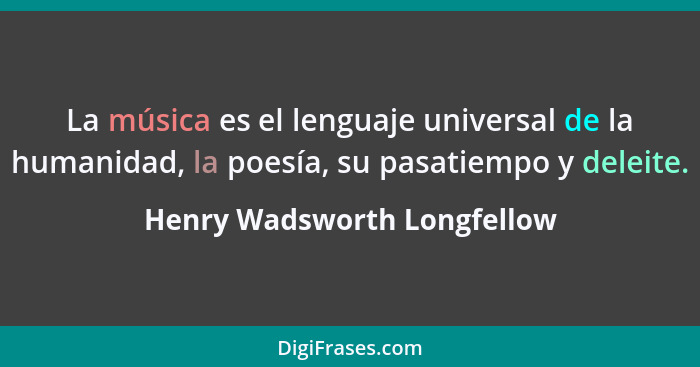 La música es el lenguaje universal de la humanidad, la poesía, su pasatiempo y deleite.... - Henry Wadsworth Longfellow