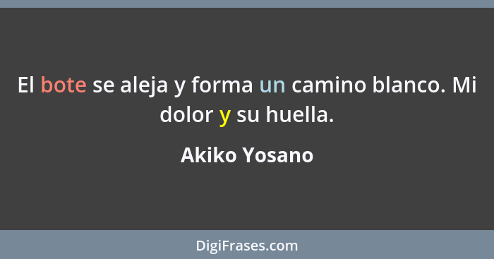 El bote se aleja y forma un camino blanco. Mi dolor y su huella.... - Akiko Yosano