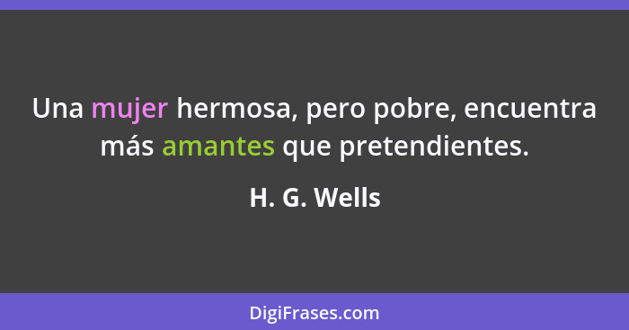 Una mujer hermosa, pero pobre, encuentra más amantes que pretendientes.... - H. G. Wells