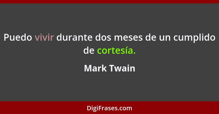 Puedo vivir durante dos meses de un cumplido de cortesía.... - Mark Twain