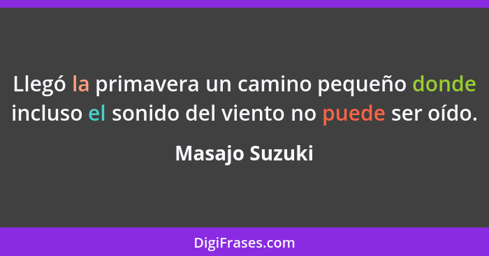 Llegó la primavera un camino pequeño donde incluso el sonido del viento no puede ser oído.... - Masajo Suzuki