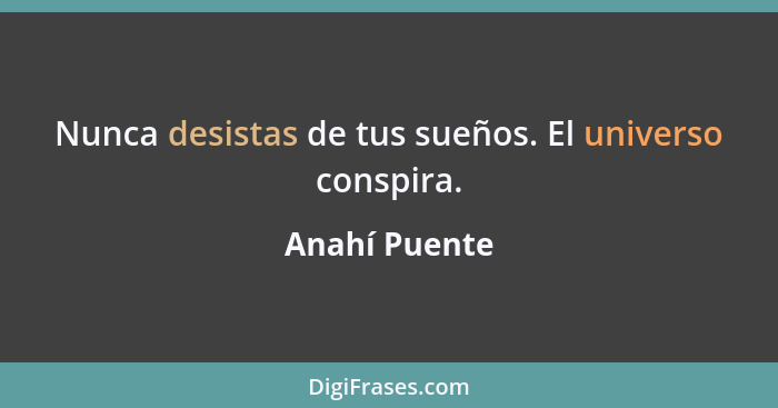 Nunca desistas de tus sueños. El universo conspira.... - Anahí Puente