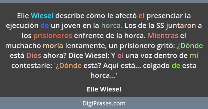 Elie Wiesel describe cómo le afectó el presenciar la ejecución de un joven en la horca. Los de la SS juntaron a los prisioneros enfrente... - Elie Wiesel