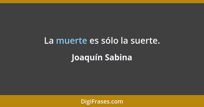 La muerte es sólo la suerte.... - Joaquín Sabina