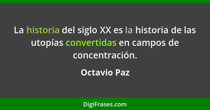 La historia del siglo XX es la historia de las utopías convertidas en campos de concentración.... - Octavio Paz